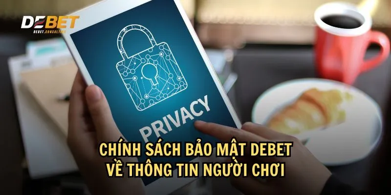 Quy định trong chính sách bảo mật Debet về thông tin người chơi