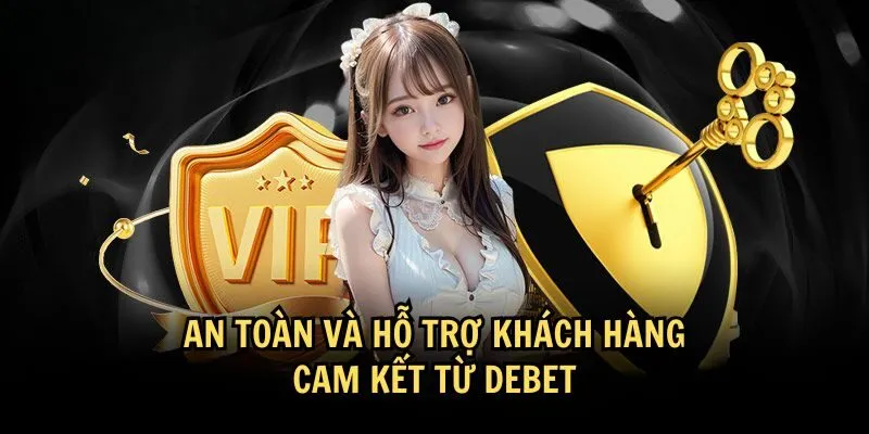 Cam kết từ Debet về sự an toàn và hỗ trợ khách hàng