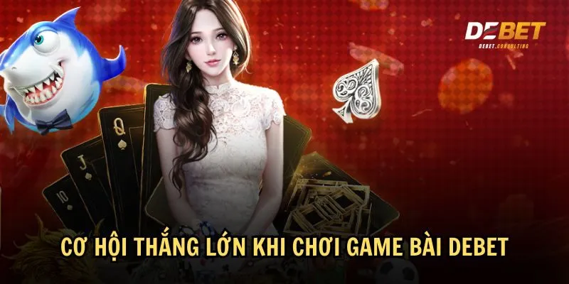 Tối ưu cơ hội thắng lớn khi chơi game bài Debet