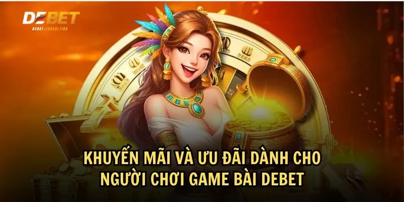 Khuyến mãi ngập tràn tại game bài Debet