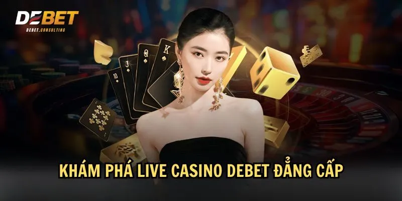 Live Casino Debet hứa hẹn đem lại trải nghiệm khó quên cho người chơi