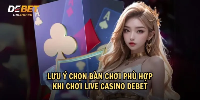 Lưu ý khi chọn bàn chơi và mức cược ở Live casino Debet