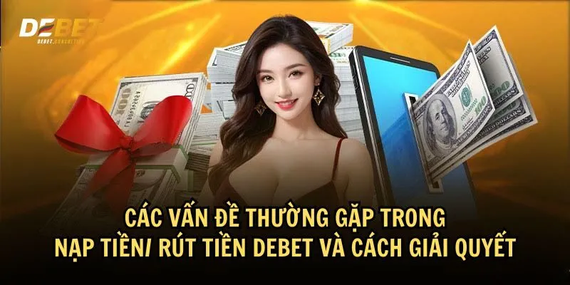 Giải quyết các vấn đề trong hướng dẫn nạp tiền/ rút tiền Debet