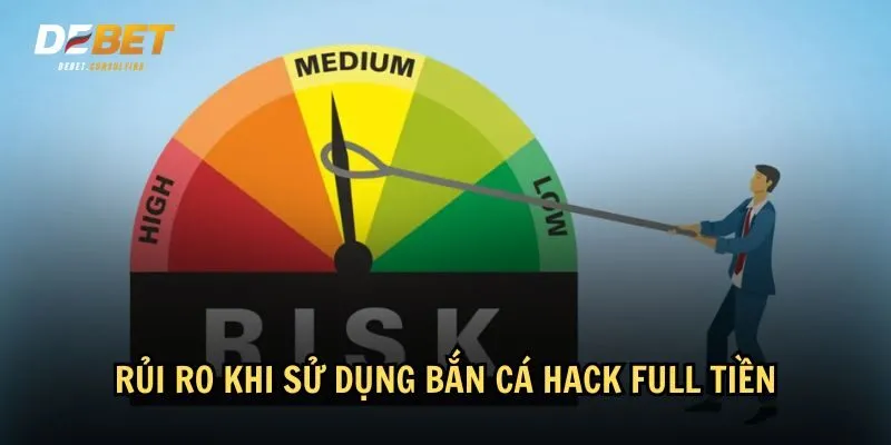 Bắn cá hack full tiền có thể đối mặt với nhiều rủi ro nghiêm trọng